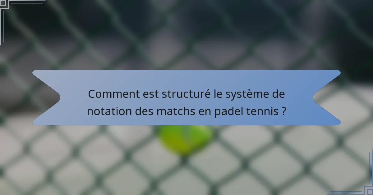 Comment est structuré le système de notation des matchs en padel tennis ?