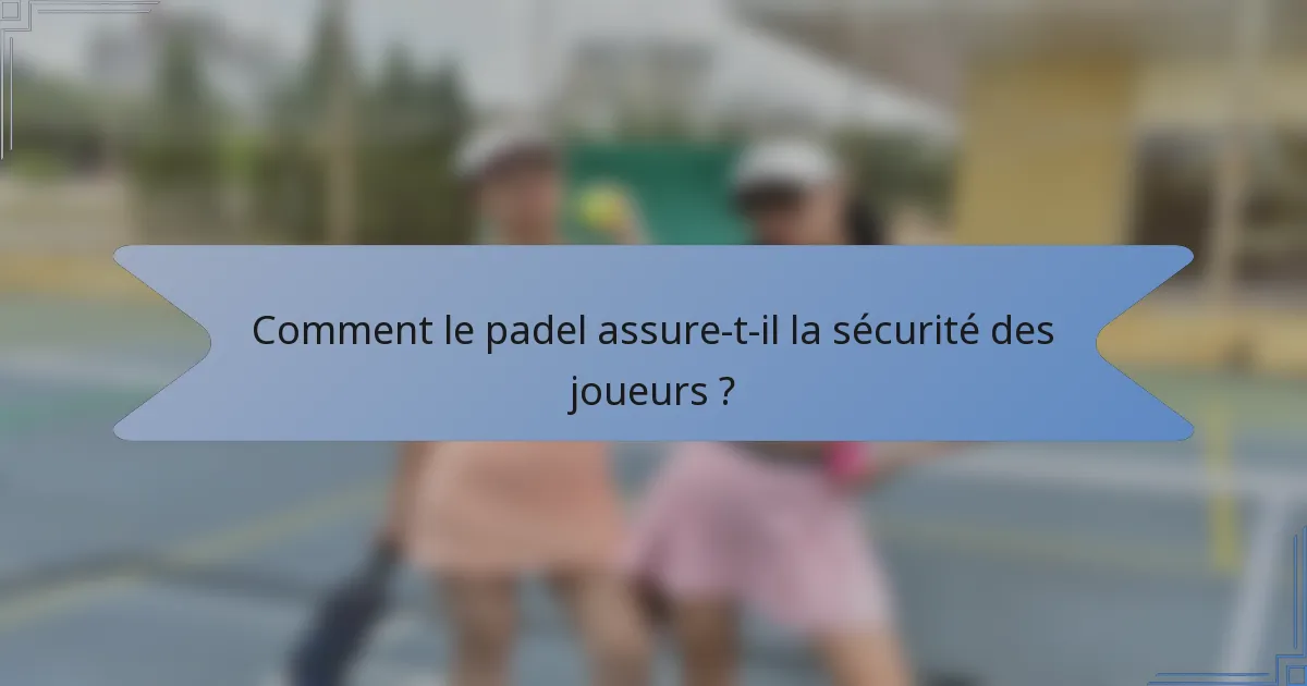 Comment le padel assure-t-il la sécurité des joueurs ?