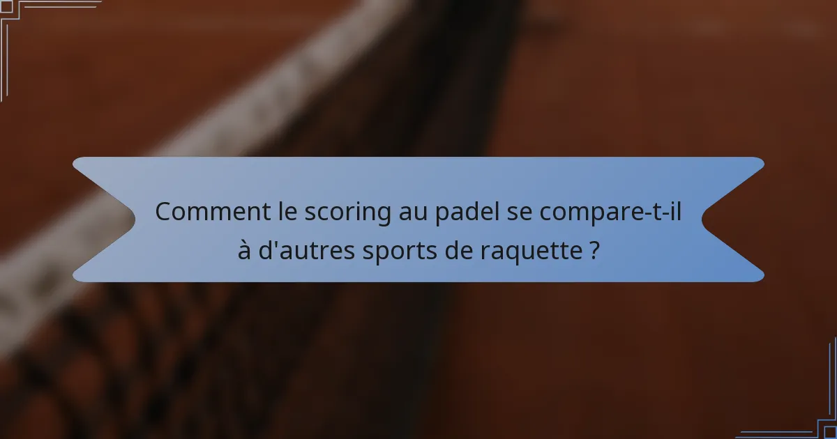 Comment le scoring au padel se compare-t-il à d'autres sports de raquette ?