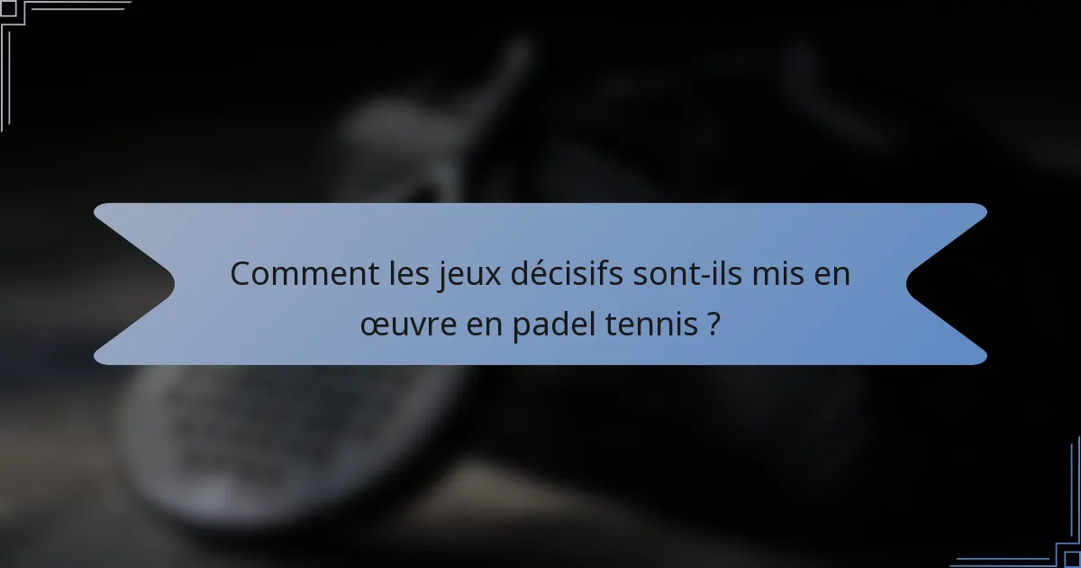 Comment les jeux décisifs sont-ils mis en œuvre en padel tennis ?
