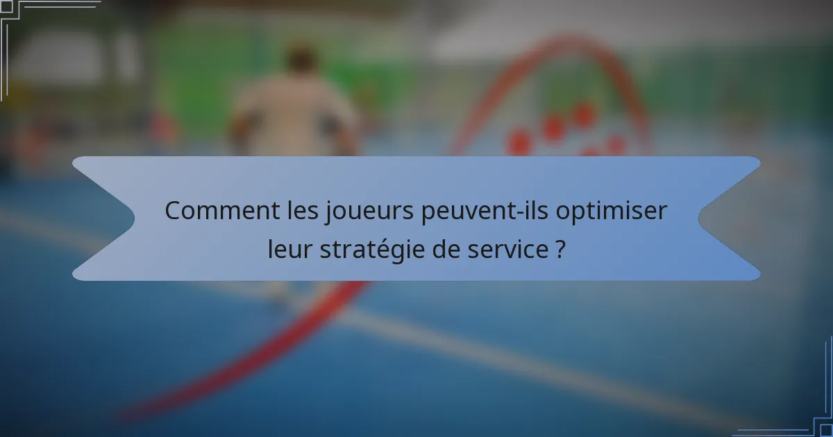 Comment les joueurs peuvent-ils optimiser leur stratégie de service ?