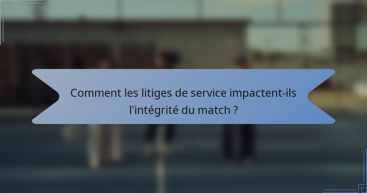 Comment les litiges de service impactent-ils l'intégrité du match ?