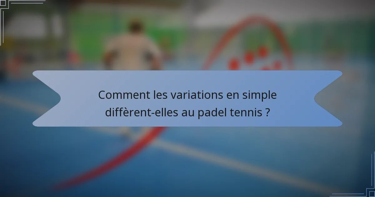 Comment les variations en simple diffèrent-elles au padel tennis ?