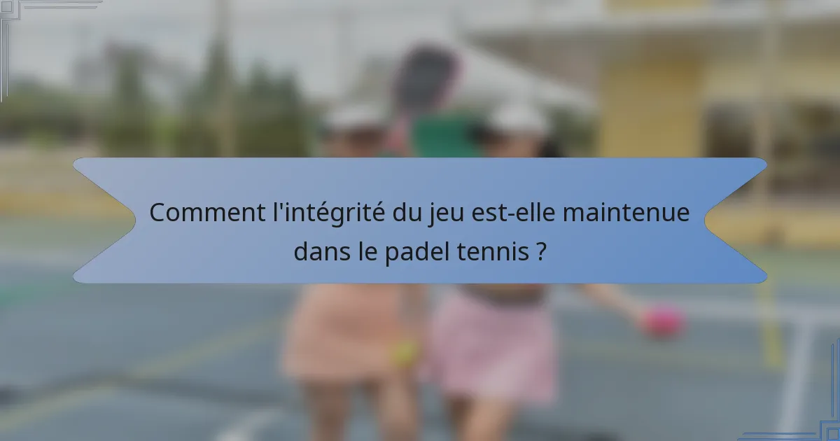 Comment l'intégrité du jeu est-elle maintenue dans le padel tennis ?