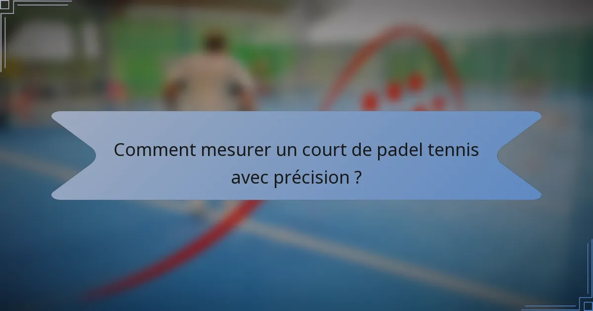 Comment mesurer un court de padel tennis avec précision ?
