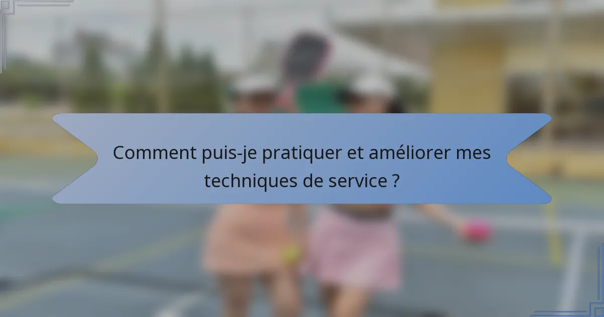 Comment puis-je pratiquer et améliorer mes techniques de service ?