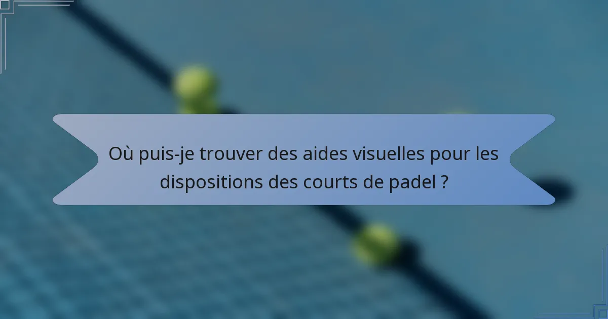 Où puis-je trouver des aides visuelles pour les dispositions des courts de padel ?