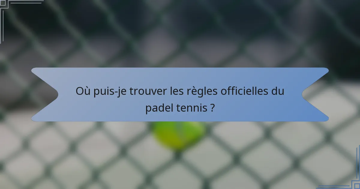 Où puis-je trouver les règles officielles du padel tennis ?