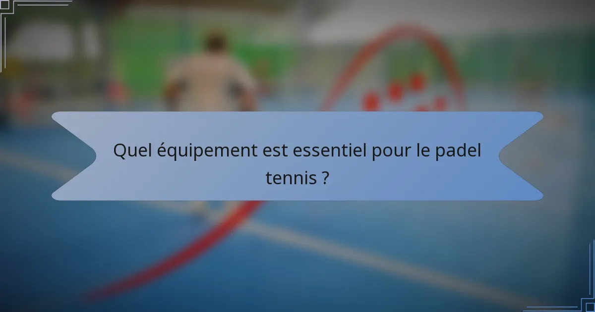 Quel équipement est essentiel pour le padel tennis ?