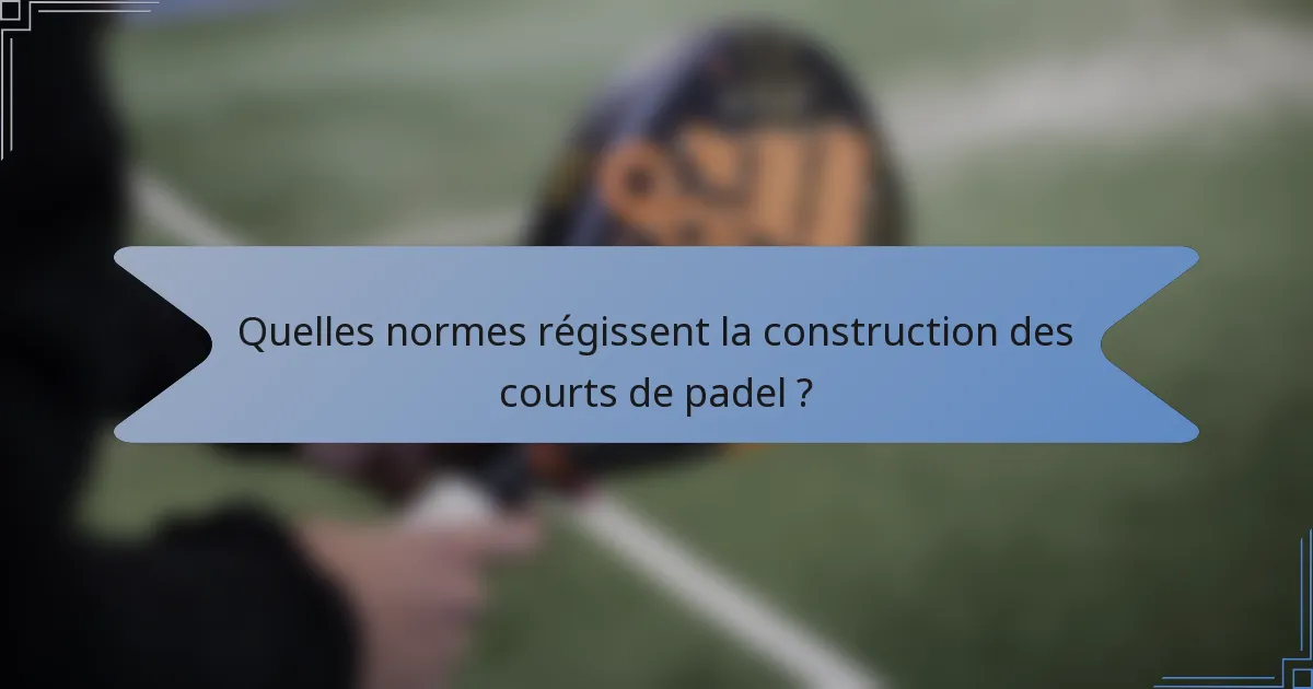 Quelles normes régissent la construction des courts de padel ?