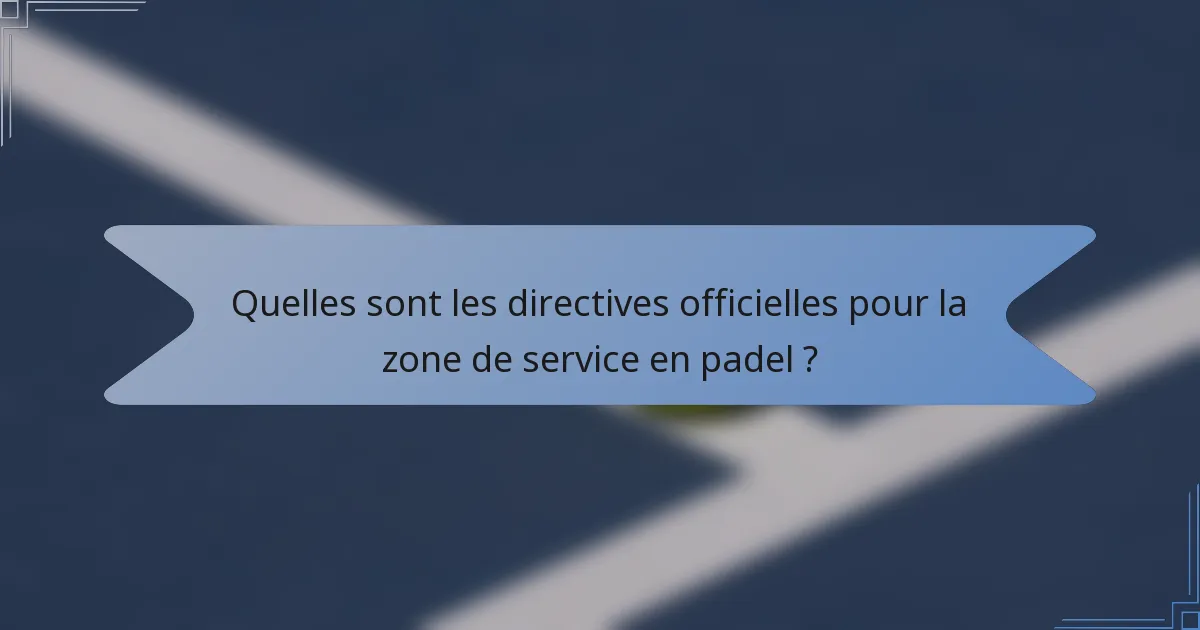 Quelles sont les directives officielles pour la zone de service en padel ?