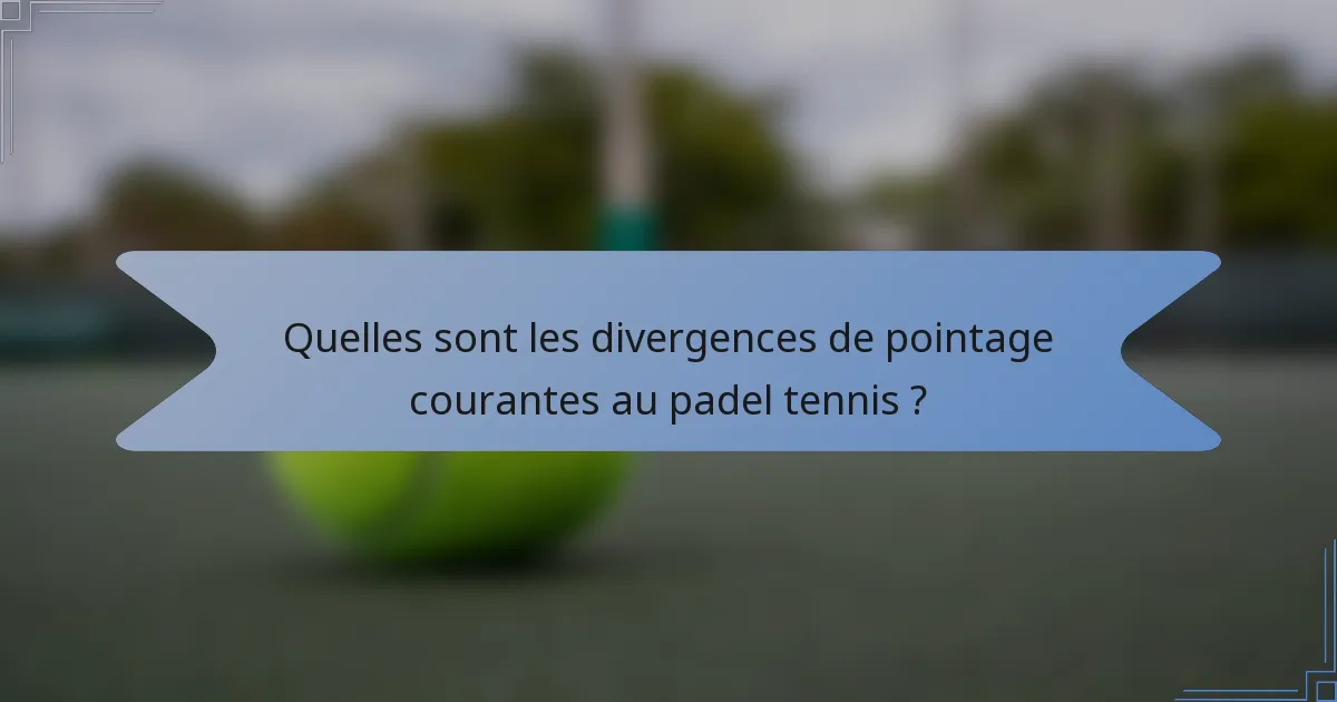 Quelles sont les divergences de pointage courantes au padel tennis ?