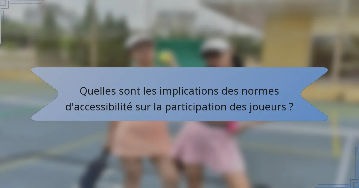 Quelles sont les implications des normes d'accessibilité sur la participation des joueurs ?