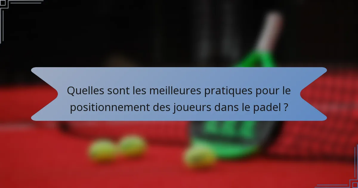 Quelles sont les meilleures pratiques pour le positionnement des joueurs dans le padel ?