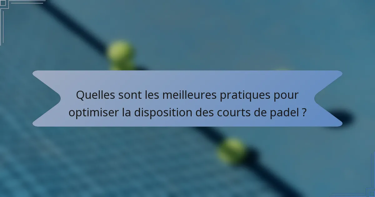 Quelles sont les meilleures pratiques pour optimiser la disposition des courts de padel ?