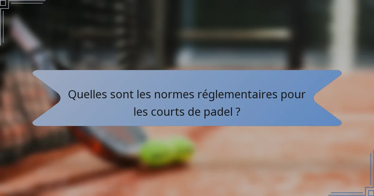 Quelles sont les normes réglementaires pour les courts de padel ?