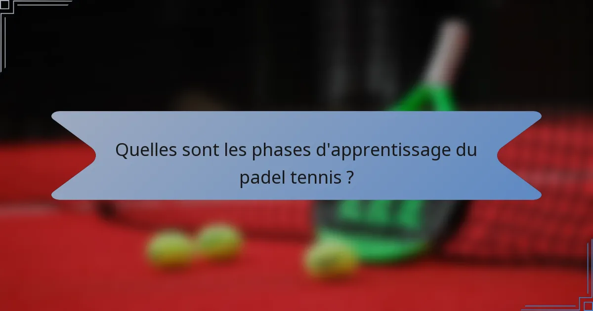 Quelles sont les phases d'apprentissage du padel tennis ?