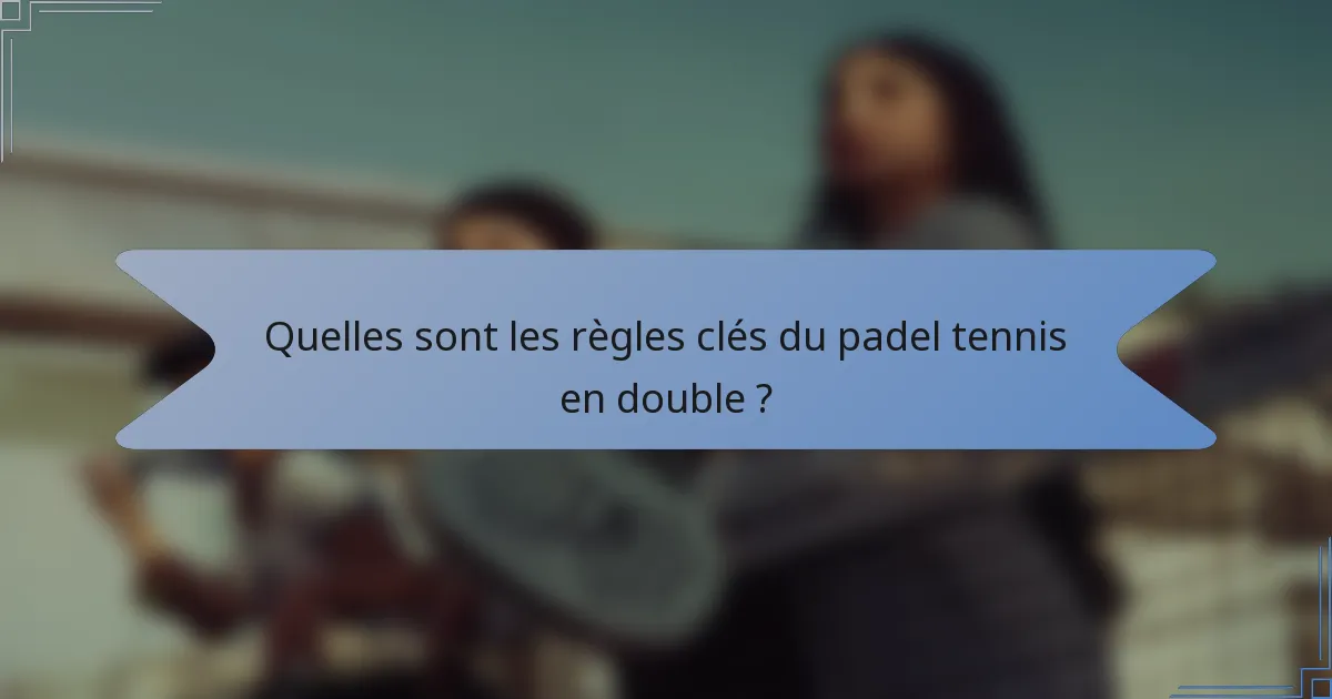 Quelles sont les règles clés du padel tennis en double ?