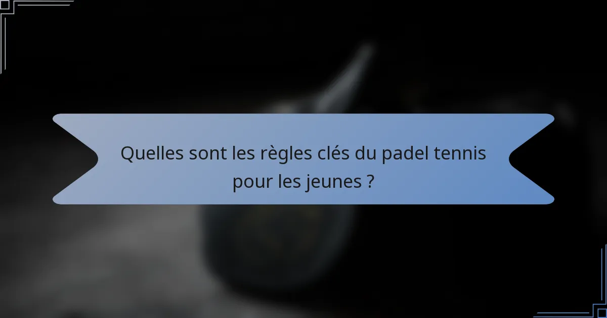 Quelles sont les règles clés du padel tennis pour les jeunes ?