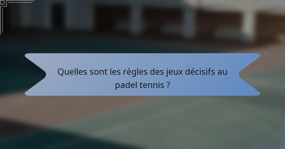 Quelles sont les règles des jeux décisifs au padel tennis ?