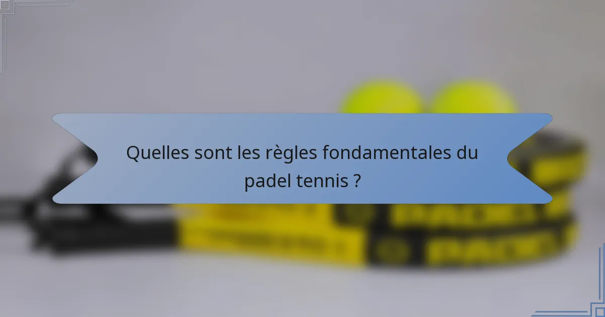 Quelles sont les règles fondamentales du padel tennis ?