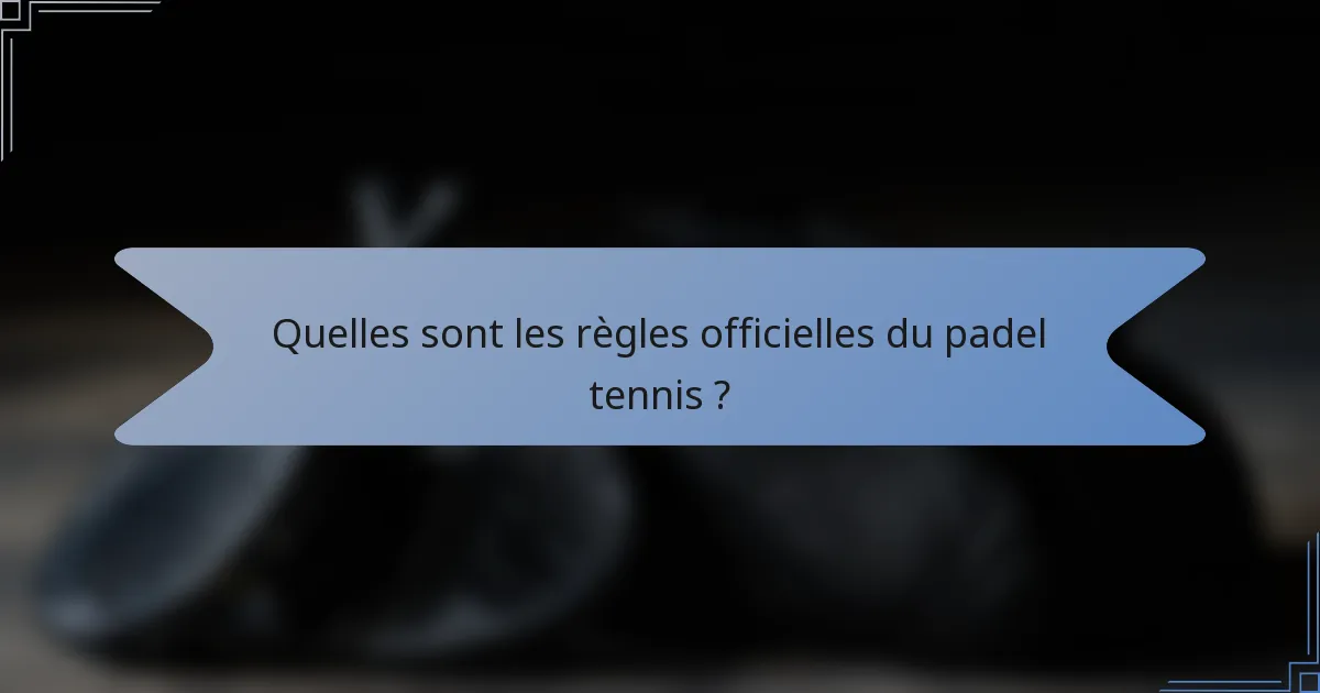 Quelles sont les règles officielles du padel tennis ?
