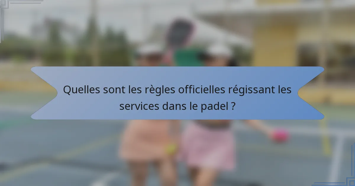 Quelles sont les règles officielles régissant les services dans le padel ?