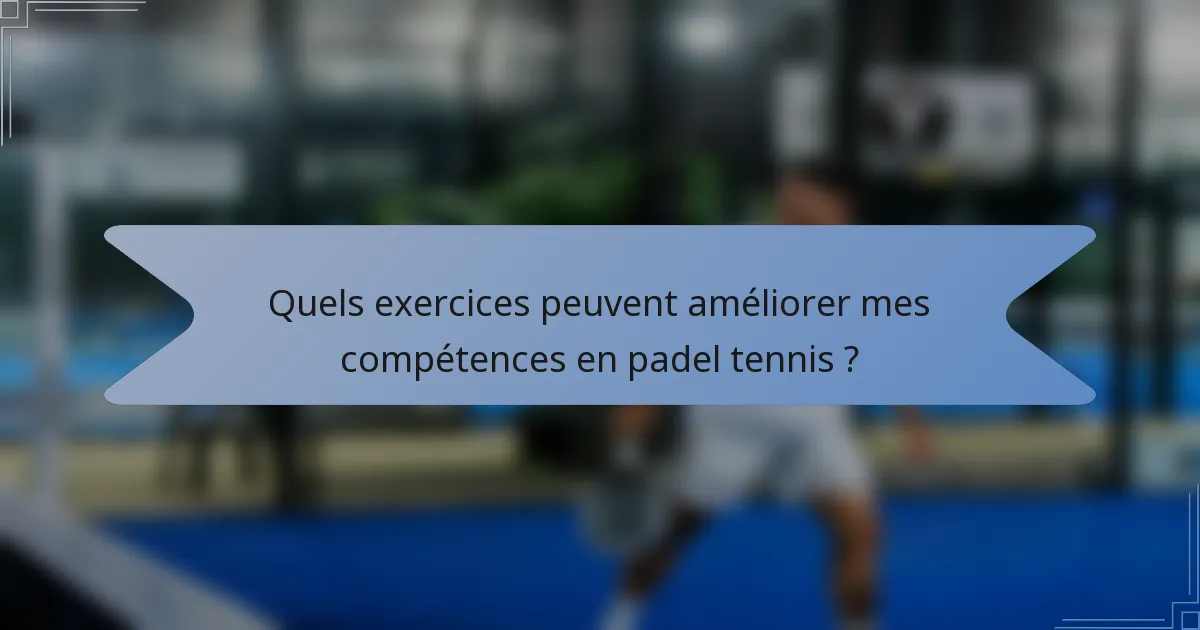 Quels exercices peuvent améliorer mes compétences en padel tennis ?