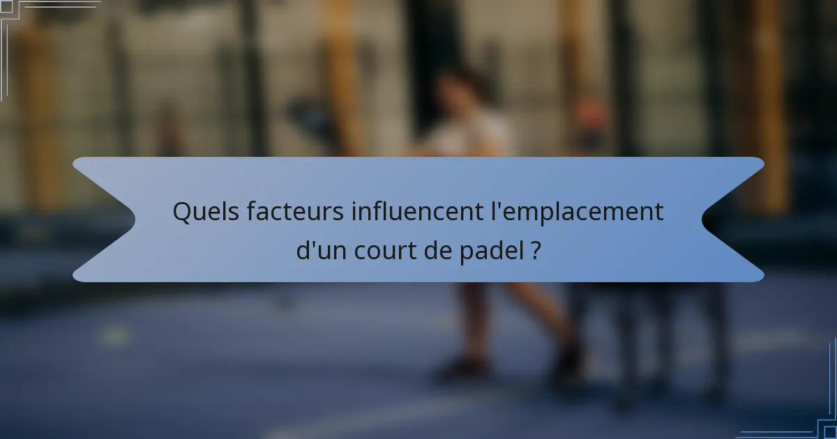 Quels facteurs influencent l'emplacement d'un court de padel ?