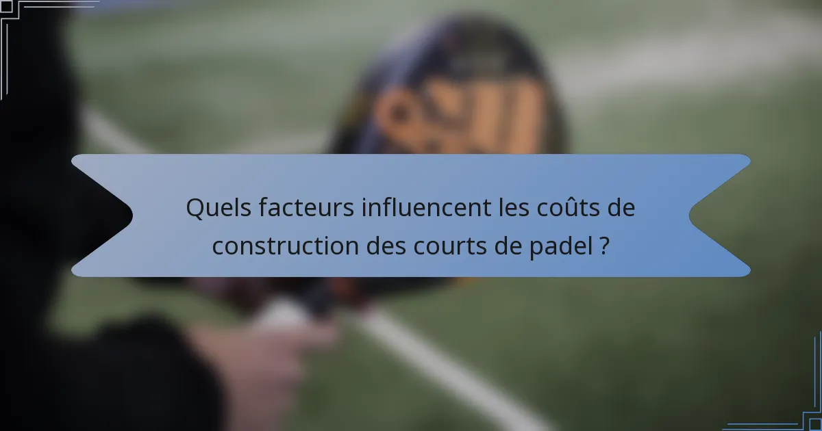 Quels facteurs influencent les coûts de construction des courts de padel ?