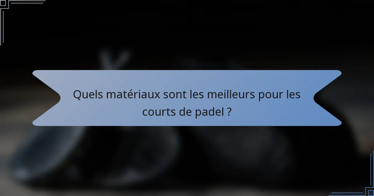 Quels matériaux sont les meilleurs pour les courts de padel ?