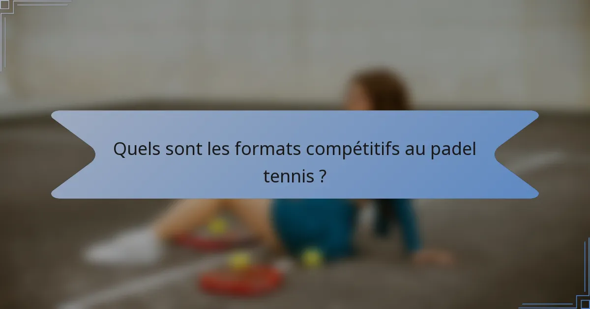 Quels sont les formats compétitifs au padel tennis ?